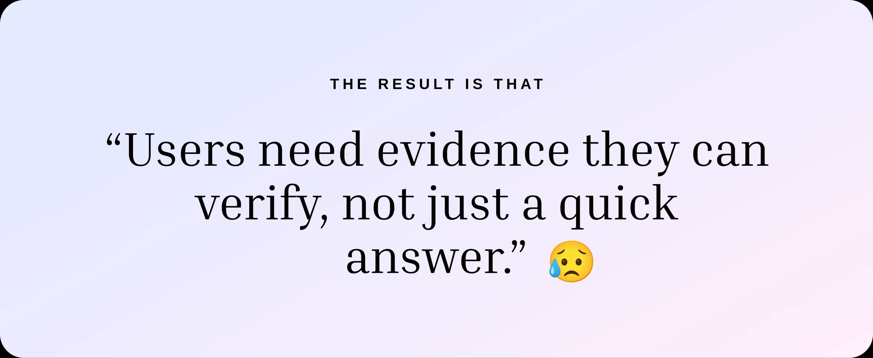 Users need evidence they can verify, not just a quick answer